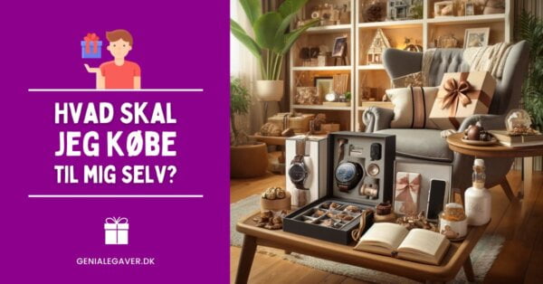 Hvad skal jeg købe til mig selv - geniale gaver til dig sev